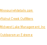 Visit some of our friends:

Missouriwhitetails.com

Walnut Creek Outfitters

Midwest Lake Management, Inc.

Outdoorsman Extreme

